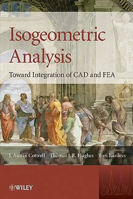 Isogeometric Analysis: Toward Integration of CAD and FEA by J. Austin Cottrell