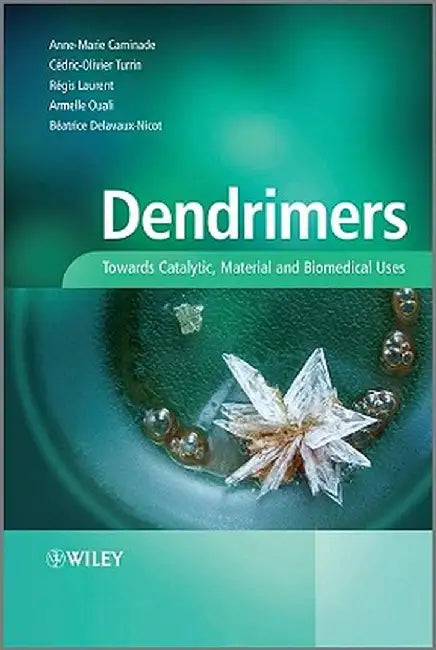 Dendrimers: Towards Catalytic, Material and Biomedical Uses by Anne-Marie Caminade