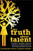 The Truth about Talent: A Guide to Building a Dynamic Workforce, Realizing Potential and Helping Leaders Succeed by Jacqueline Davies