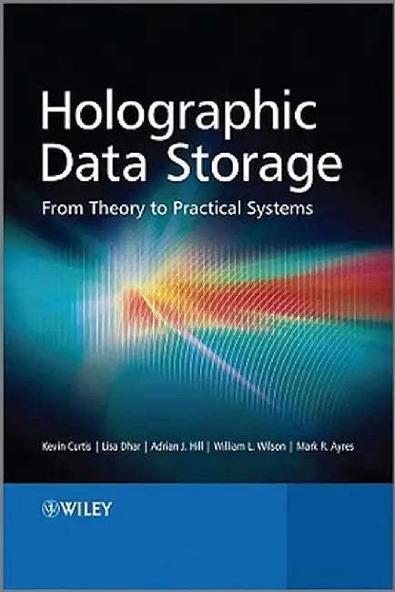 Holographic Data Storage: From Theory to Practical Systems by Kevin Curtis