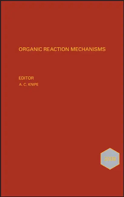 Organic Reaction Mechanisms 2008: An Annual Survey Covering the Literature Dated January to December 2008 by A. C. Knipe