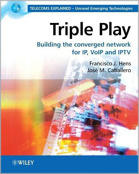 Triple Play: Building the Converged Network for IP, VoIP and IPTV