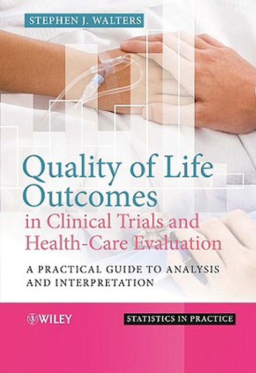 Quality of Life Outcomes in Clinical Trials and Health-Care Evaluation: A Practical Guide to Analysis and Interpretation by Stephen J. Walters