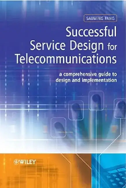 Successful Service Design for Telecommunications: A Comprehensive Guide to Design and Implementation by Sauming Pang