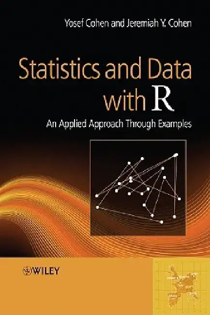 Statistics and Data with R: An Applied Approach Through Examples by Yosef Cohen