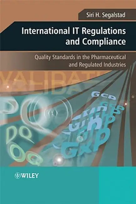 International It Regulations And Compliance: Quality Standards in the Pharmaceutical and Regulated Industries by Siri H. Segalstad