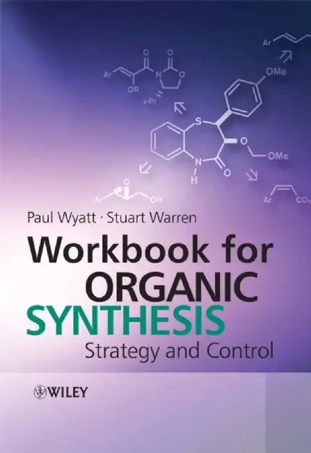 Workbook for Organic Synthesis: Strategy and Control by Paul Wyatt, Stuart Warren