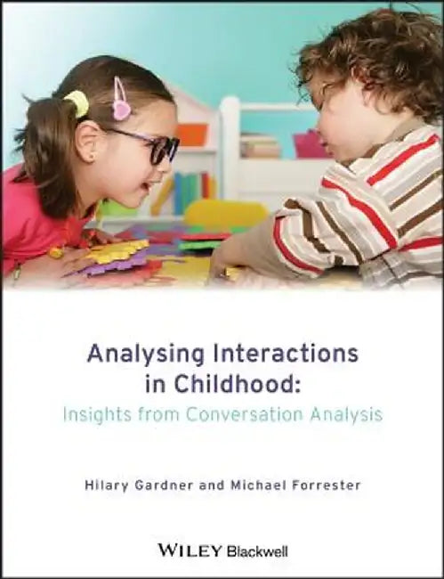 Analysing Interactions in Childhood: Insights from Conversation Analysis by Hilary Gardner