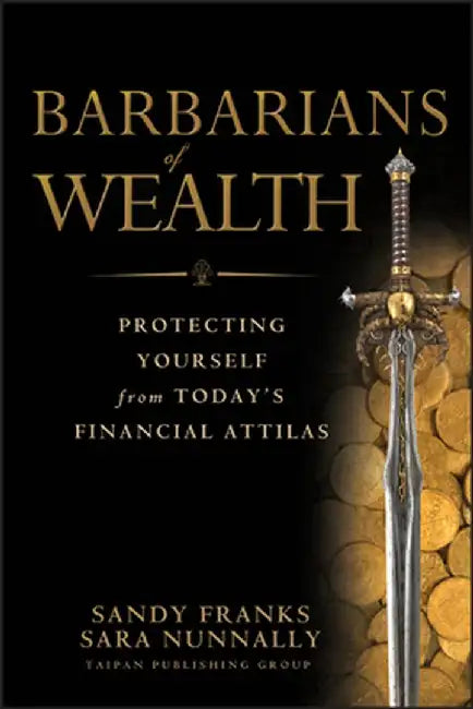 Barbarians of Wealth: Protecting Yourself from Today's Financial Attilas by Sandy Franks