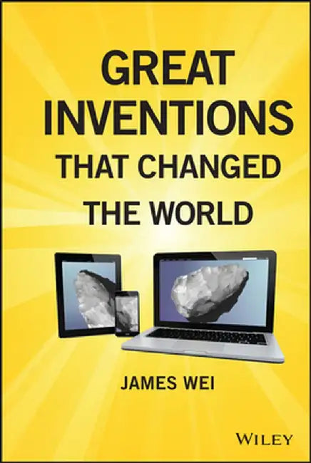 Great Inventions That Changed the World by James Wei