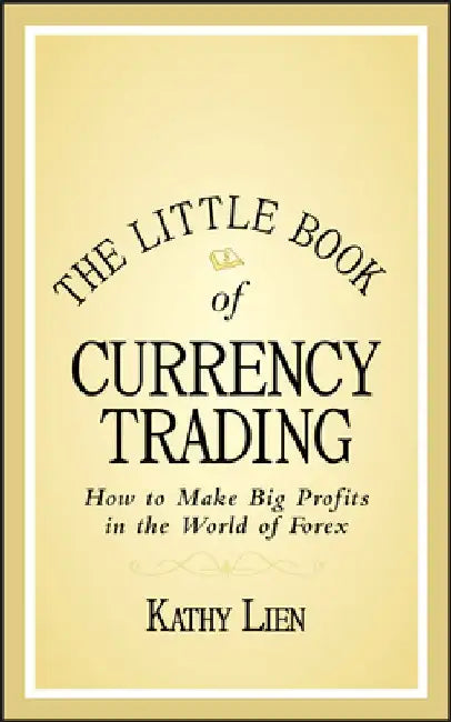 The Little Book of Currency Trading: How to Make Big Profits in the World of Forex by Kathy Lien