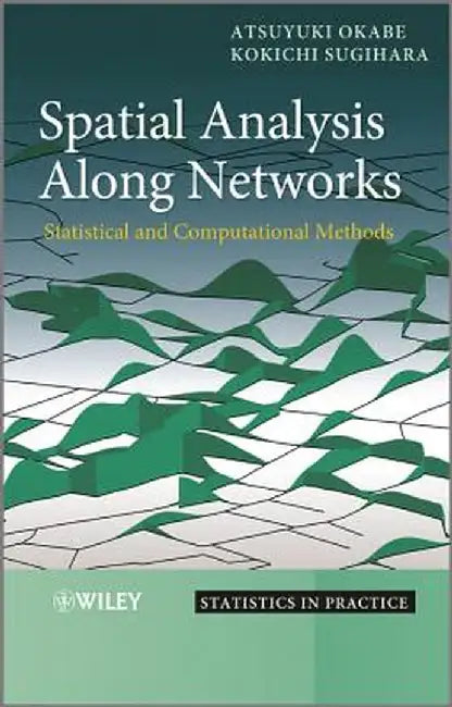 Spatial Analysis Along Networks: Statistical and Computational Methods by Atsuyuki Okabe