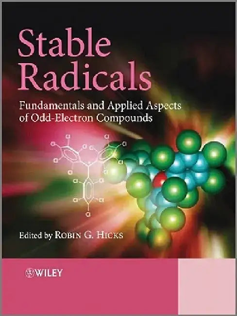 Stable Radicals: Fundamentals and Applied Aspects of Odd-Electron Compounds by Robin Hicks