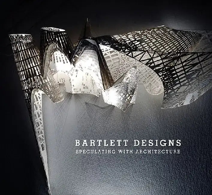 Bartlett Designs: Speculating with Architecture by Iain Borden