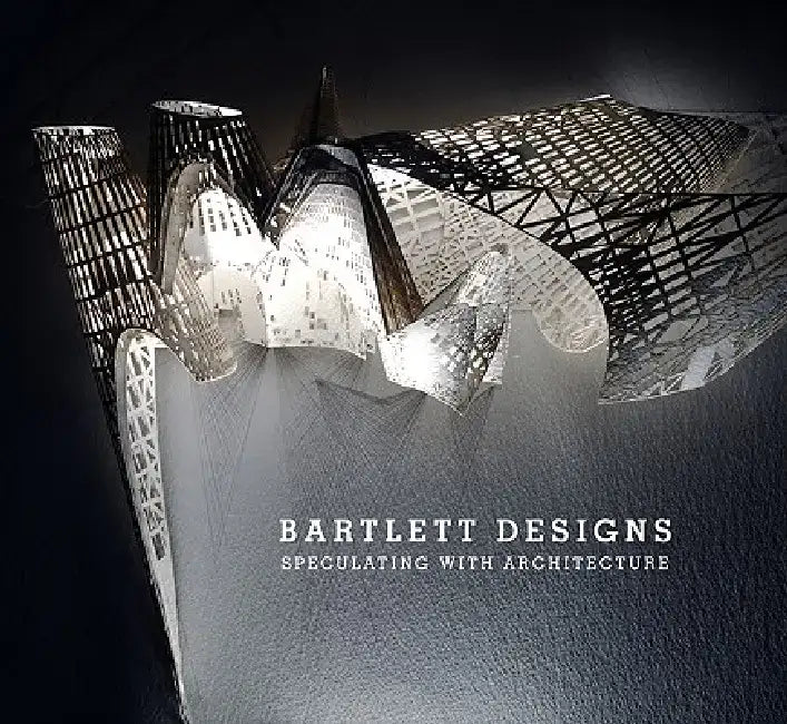 Bartlett Designs: Speculating with Architecture by Iain Borden