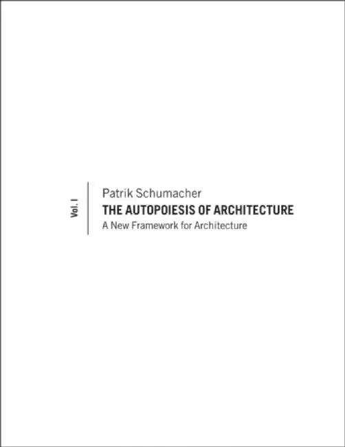 The Autopoiesis of Architecture, Volume I: A New Framework for Architecture by Patrik Schumacher