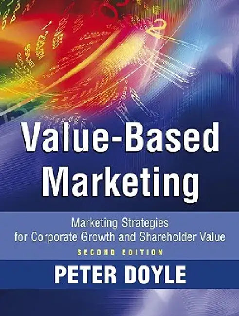 Value-Based Marketing: Marketing Strategies for Corporate Growth and Shareholder Value by Peter Doyle