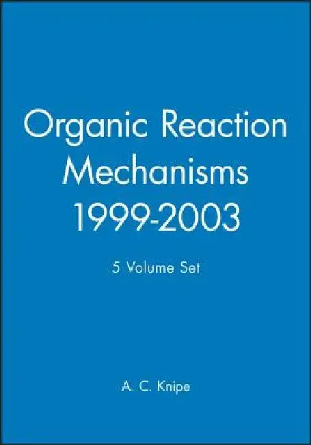 Organic Reaction Mechanisms, 1999 - 2003 5 Volume Set by A. C. Knipe