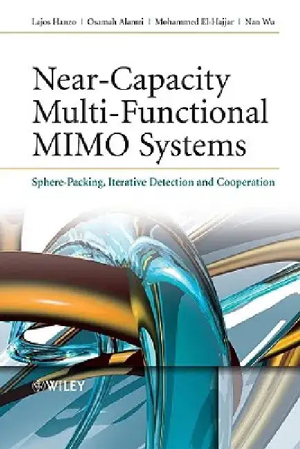 Near-Capacity Multi-Functional MIMO Systems: Sphere-Packing, Iterative Detection and Cooperation by Lajos Hanzo