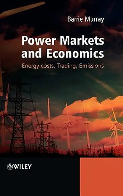 Power Markets and Economics: Energy Costs, Trading, Emissions by Barrie Murray