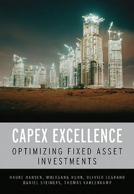 Capex Excellence: Optimizing Fixed Asset Investments by Hauke Hansen