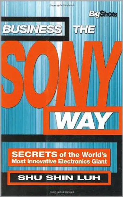 Business The Sony Way: Secrets of the World's Most Innovative Electronics Giant by Shu Shin Luh
