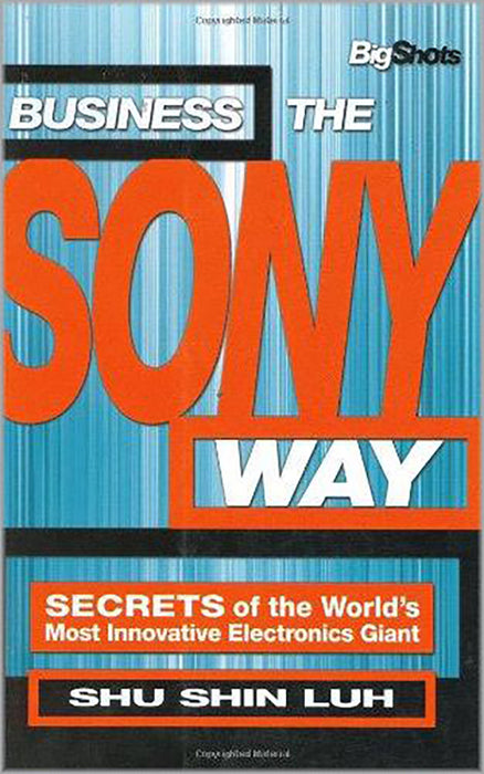 Business The Sony Way: Secrets of the World's Most Innovative Electronics Giant