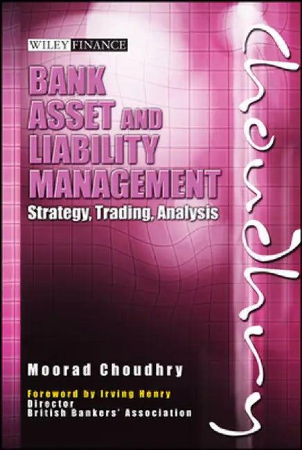 Bank Asset and Liability Management: Strategy, Trading, Analysis [With CDROM] by Moorad Choudhry