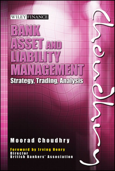 Bank Asset and Liability Management: Strategy, Trading, Analysis [With CDROM] by Moorad Choudhry