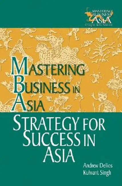 Strategy for Success in Asia: Mastering Business in Asia by Andrew Delios
