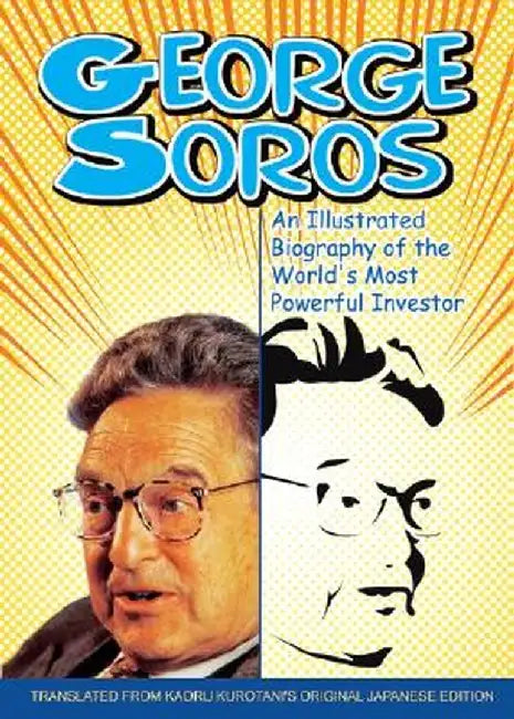 George Soros: An Illustrated Biography of the World's Most Powerful Investor by Kaoru Kurotani