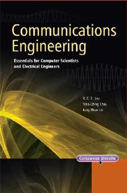 Communications Engineering: Essentials for Computer Scientists and Electrical Engineers by Richard Chia Tung Lee