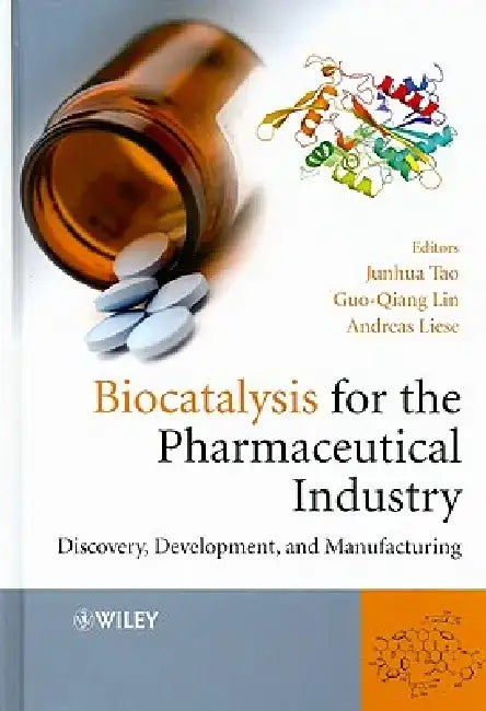Biocatalysis for the Pharmaceutical Industry: Discovery, Development, and Manufacturing by Junhua (Alex) Tao