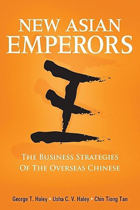 New Asian Emperors: The Business Strategies of the Overseas Chinese by George T. Haley