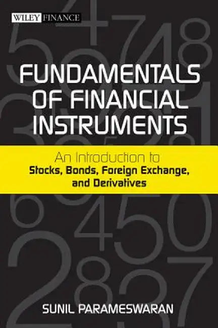 Fundamentals of Financial Instruments: An Introduction to Stocks, Bonds, Foreign Exchange, and Derivatives by Sunil Parameswaran