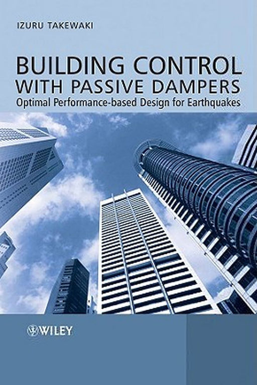 Building Control with Passive Dampers: Optimal Performance-Based Design for Earthquakes by Izuru Takewaki