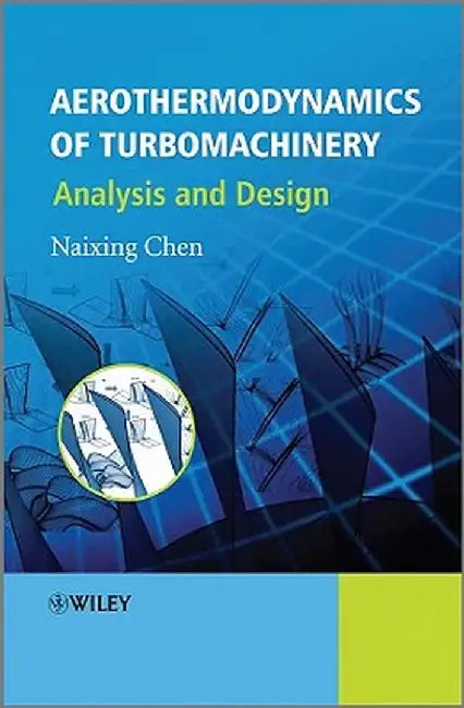 Aerothermodynamics of Turbomachinery: Analysis and Design by Naixing Chen