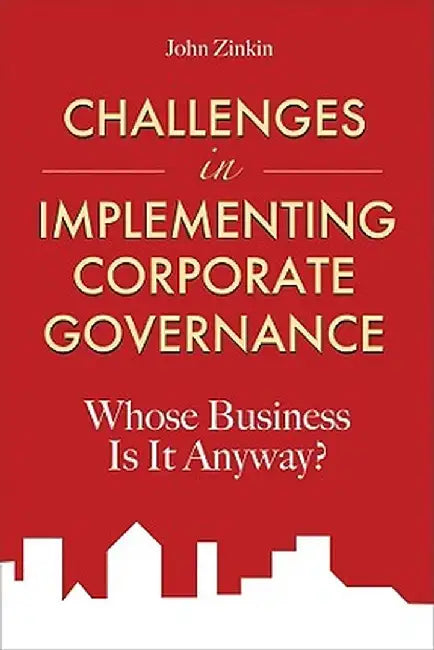 Challenges in Implementing Corporate Governance: Whose Business Is It Anyway? by John Zinkin