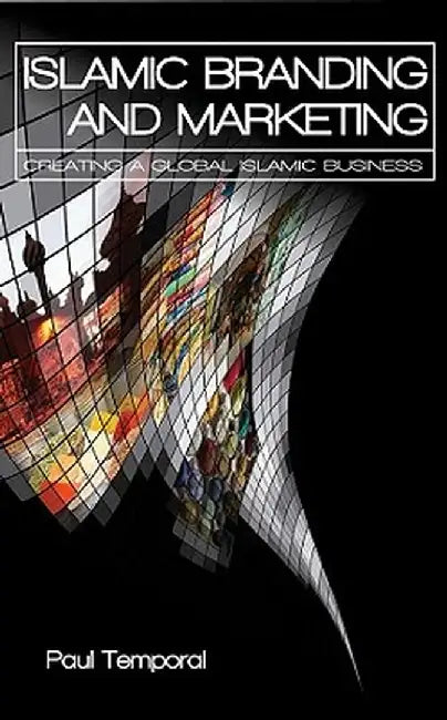Islamic Branding and Marketing: Creating a Global Islamic Business by Paul Temporal