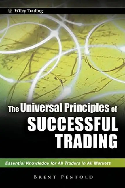 The Universal Principles of Successful Trading: Essential Knowledge for All Traders in All Markets by Brent Penfold
