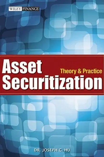 Asset Securitization: Theory and Practice by Joseph C. Hu