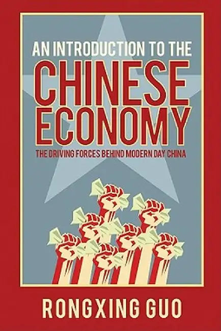 An Introduction to the Chinese Economy: The Driving Forces Behind Modern Day China by Rongxing Guo