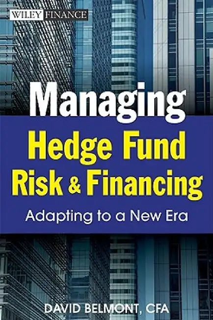 Managing Hedge Fund Risk and Financing: Adapting to a New Era by David P. Belmont