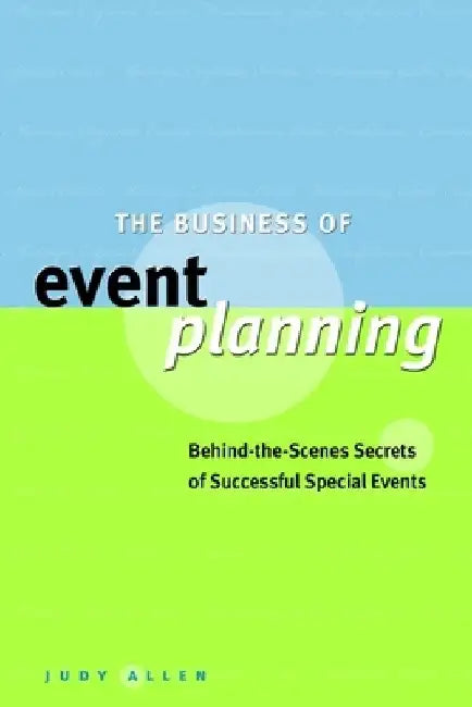 The Business of Event Planning: Behind the Scenes Secrets of Successful Special Events by Judy Allen