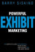 Powerful Exhibit Marketing: The Complete Guide to Successful Trade Shows, Conferences and Consumer Shows by Barry Siskind
