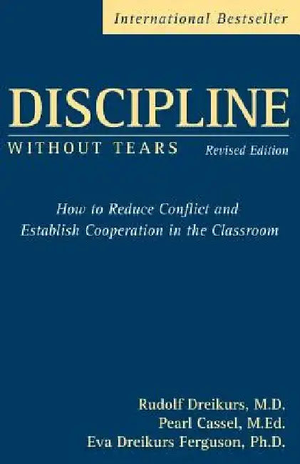 Discipline Without Tears: How to Reduce Conflict and Establish Cooperation in the Classroom by Rudolf Dreikurs