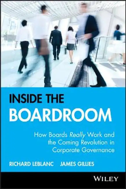 Inside the Boardroom: How Boards Really Work and the Coming Revolution in Corporate Governance by Richard LeBlanc