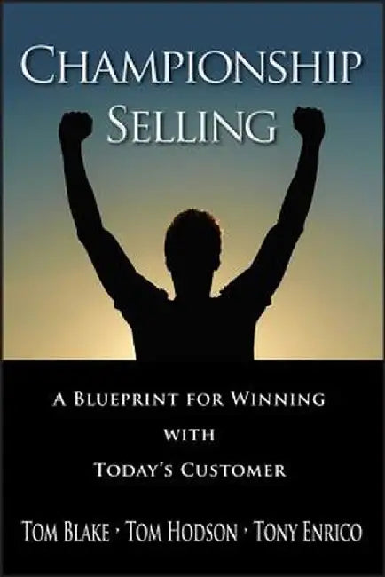 Championship Selling: A Blueprint for Winning with Today's Customer by Tom Blake