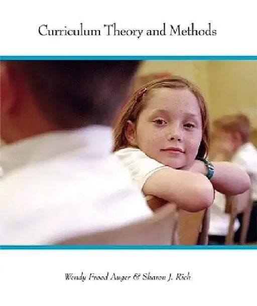 Curriculum Theory and Methods: Perspectives on Learning and Teaching by Wendy Frood Auger