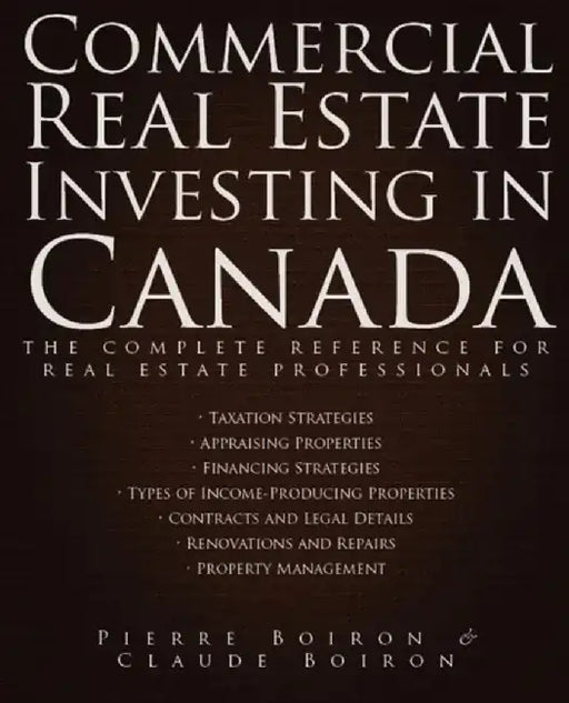 Commercial Real Estate Investing in Canada: The Complete Reference for Real Estate Professionals by Pierre Boiron, Claude Boiron